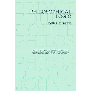 Philosophical Logic - (Princeton Foundations of Contemporary Philosophy) by  John P Burgess (Paperback) - 1 of 1
