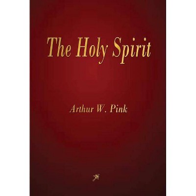 The Holy Spirit - by  Arthur W Pink (Paperback)