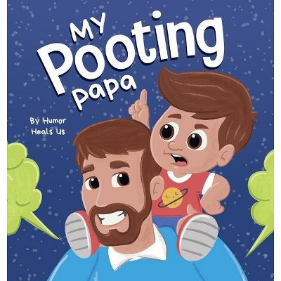 My Pooting Papa - (Farting Adventures) by  Humor Heals Us (Hardcover)