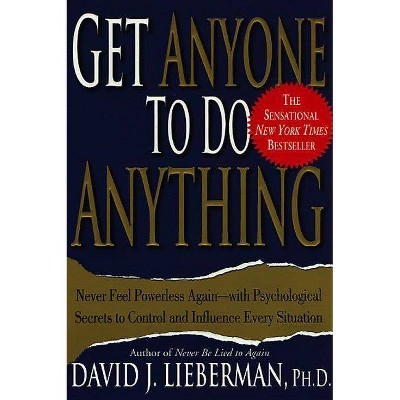 Get Anyone to Do Anything - by  David J Lieberman (Paperback)