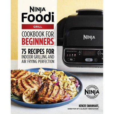 The Official Ninja Foodi Grill Cookbook for Beginners - (Ninja Cookbooks) by  Kenzie Swanhart (Paperback)