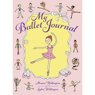 My Ballet Journal - by  Monica Wellington (Paperback)