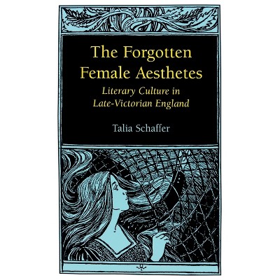 Forgotten Female Aesthetes - (Victorian Literature & Culture (Hardcover)) by  Talia Schaffer (Paperback)