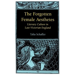 Forgotten Female Aesthetes - (Victorian Literature & Culture (Hardcover)) by  Talia Schaffer (Paperback) - 1 of 1