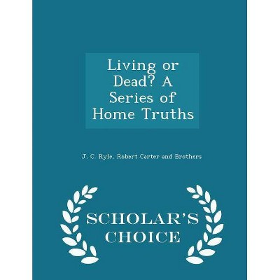 Living or Dead? a Series of Home Truths - Scholar's Choice Edition - by  John Charles Ryle (Paperback)