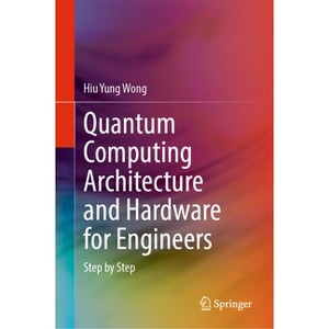 Quantum Computing Architecture and Hardware for Engineers - by  Hiu Yung Wong (Hardcover) - 1 of 1