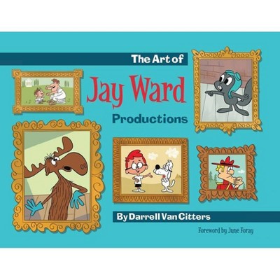 The Art of Jay Ward Productions - by  Darrell Van Citters (Paperback)