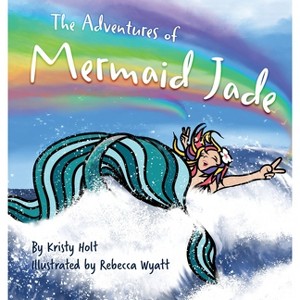 The Adventures of Mermaid Jade - by  Kristy Holt (Hardcover) - 1 of 1