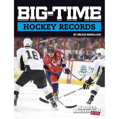 Big-Time Hockey Records - (Sports Illustrated Kids Big-Time Records) by  Bruce Berglund (Hardcover)