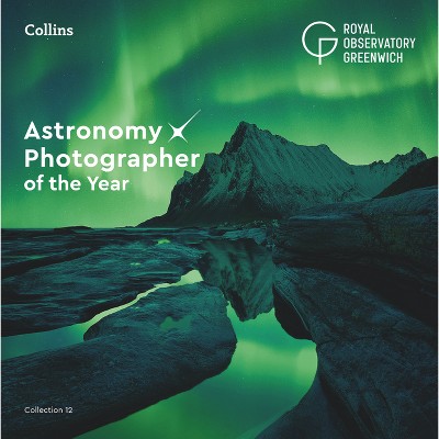 Astronomy Photographer of the Year: Collection 12 - by  Royal Observatory Greenwich & Collins Astronomy (Hardcover)