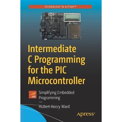 Intermediate C Programming for the PIC Microcontroller - by  Hubert Henry Ward (Paperback)