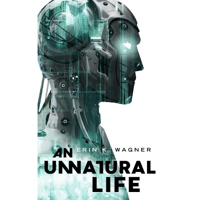 Unnatural Life - by  Erin K Wagner (Paperback)