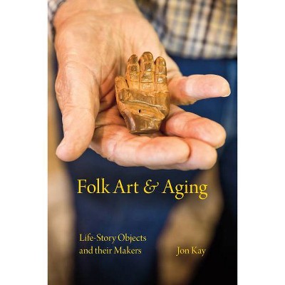 Folk Art and Aging - (Material Vernaculars) by  Jon Kay (Paperback)