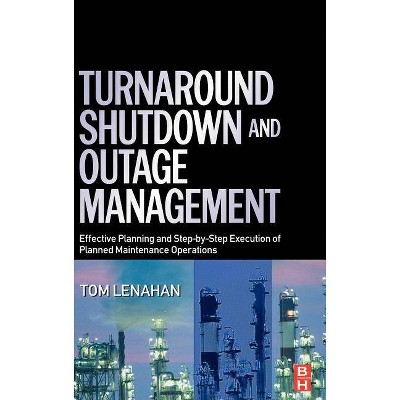 Turnaround, Shutdown and Outage Management - by  Tom Lenahan (Hardcover)
