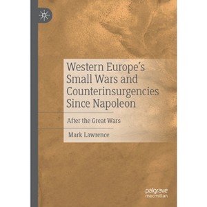 Western Europe's Small Wars and Counterinsurgencies Since Napoleon - by  Mark Lawrence (Hardcover) - 1 of 1