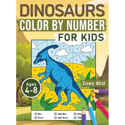 Dinosaurs Color by Number for Kids - by  Zoey Bird (Hardcover)