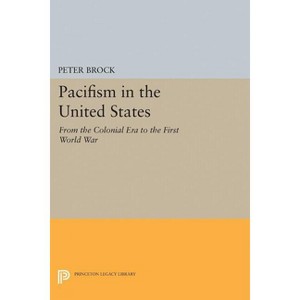 Pacifism in the United States - (Princeton Legacy Library) by  Peter Brock (Paperback) - 1 of 1