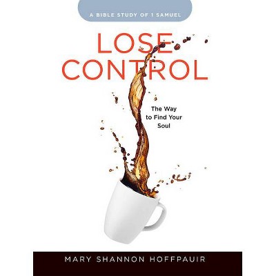 Lose Control - Women's Bible Study Participant Workbook - by  Mary Shannon Hoffpauir (Paperback)