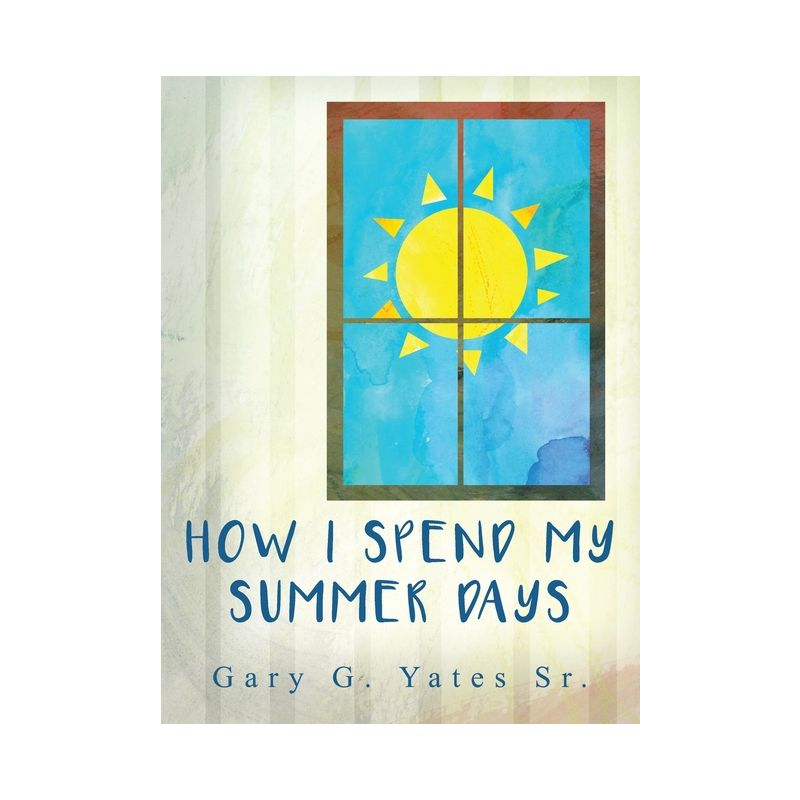 How I Spend My Summer Days - by  Gary G Yates (Hardcover), 1 of 2
