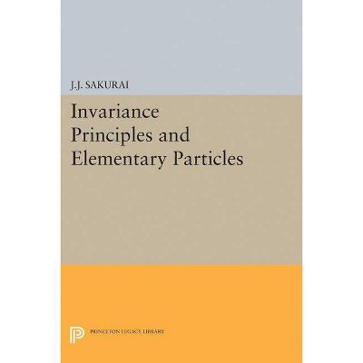 Invariance Principles and Elementary Particles - (Princeton Legacy Library) by  Jun John Sakurai (Paperback)