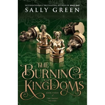 The Burning Kingdoms - (Smoke Thieves) by  Sally Green (Hardcover)