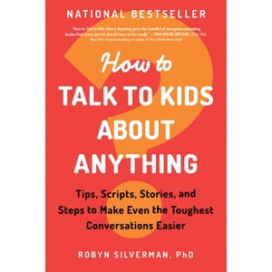 How to Talk to Kids about Anything - by  Robyn Silverman (Paperback) - 1 of 1