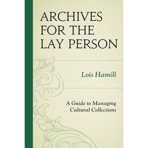 Archives for the Lay Person - (American Association for State and Local History) by  Lois Hamill (Paperback) - 1 of 1