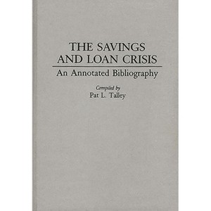 The Savings and Loan Crisis - (Bibliographies and Indexes in Economics and Economic History) Annotated by  Pat L Talley (Hardcover) - 1 of 1