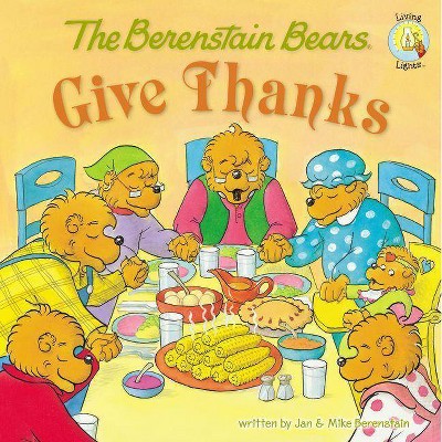 The Berenstain Bears Give Thanks - (Berenstain Bears/Living Lights: A Faith Story) by  Jan Berenstain & Mike Berenstain (Paperback)