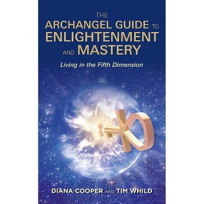 The Archangel Guide to Enlightenment and Mastery - by  Diana Cooper & Tim Whild (Paperback)