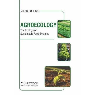 Agroecology: The Ecology of Sustainable Food Systems - by  Milan Collins (Hardcover)