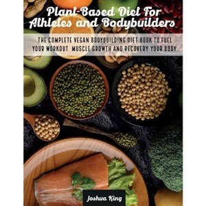 Plant-Based Diet For Athletes and Bodybuilders - (Vegan Cookbook) by  Joshua King (Paperback) - 1 of 1