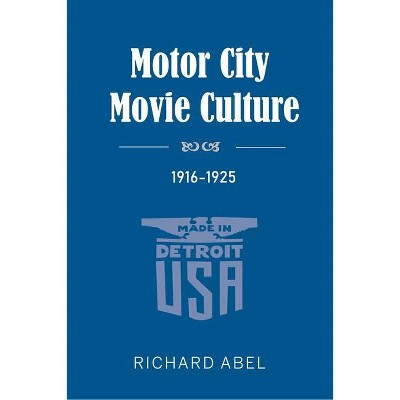 Motor City Movie Culture, 1916-1925 - by  Richard Abel (Paperback)