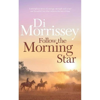 Follow the Morning Star - by  Di Morrissey (Paperback)