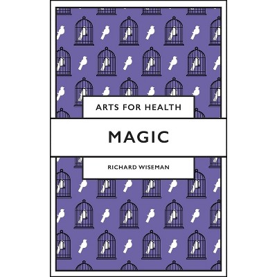 Magic - (Arts for Health) by  Richard Wiseman (Paperback)