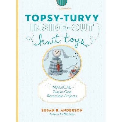 Topsy-Turvy Inside-Out Knit Toys - by  Susan B Anderson (Hardcover)