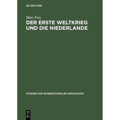 Der Erste Weltkrieg Und Die Niederlande - (Studien Zur Internationalen Geschichte) by  Marc Frey (Hardcover)