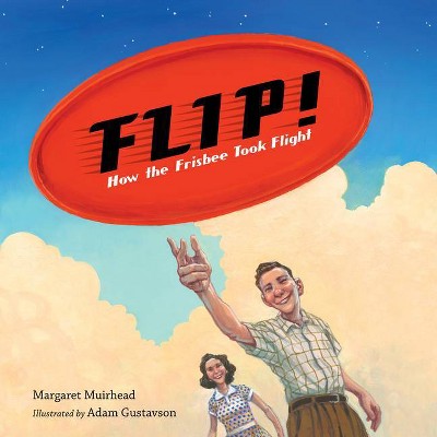 Flip! How the Frisbee Took Flight - by  Margaret Muirhead (Hardcover)