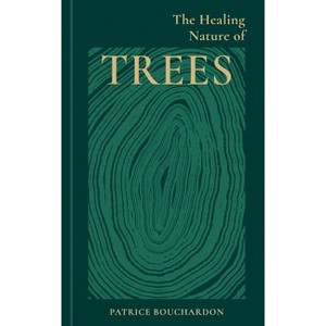 The Healing Nature of Trees - by  Patrice Bouchardon (Hardcover) - 1 of 1
