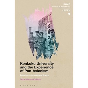 Kenkoku University and the Experience of Pan-Asianism - (Soas Studies in Modern and Contemporary Japan) by  Yuka Hiruma Kishida (Paperback) - 1 of 1