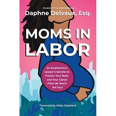 Moms in Labor - by  Daphne Delvaux (Hardcover)