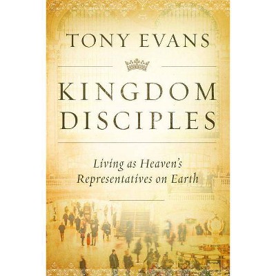 Kingdom Disciples - by  Tony Evans (Hardcover)