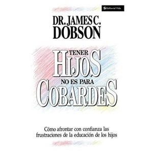 Tener Hijos No Es Para Cobardes - by  James C Dobson (Paperback) - 1 of 1