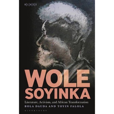 Wole Soyinka: Literature, Activism, and African Transformation - (Black Literary and Cultural Expressions) by  Bola Dauda & Toyin Falola (Hardcover)