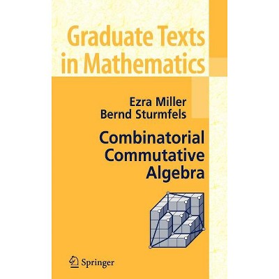 Combinatorial Commutative Algebra - (Graduate Texts in Mathematics) by  Ezra Miller & Bernd Sturmfels (Hardcover)