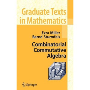 Combinatorial Commutative Algebra - (Graduate Texts in Mathematics) by  Ezra Miller & Bernd Sturmfels (Hardcover) - 1 of 1