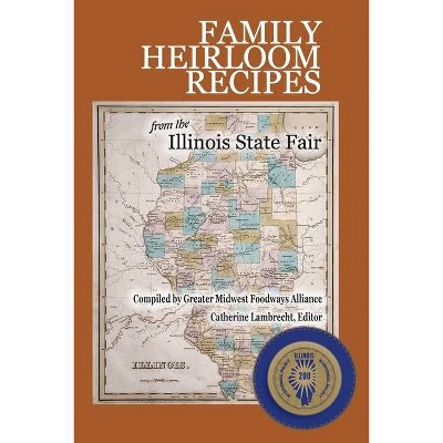 Family Heirloom Recipes from the Illinois State Fair - by  Catherine Lambrecht (Paperback)