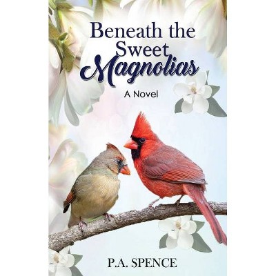 Beneath the Sweet Magnolias - by  Patty A Spence (Paperback)