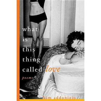 What Is This Thing Called Love - by  Kim Addonizio (Paperback)