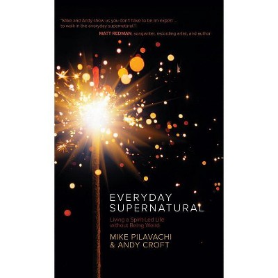 Everyday Supernatural - by  Mike Pilavachi & Andy Croft (Hardcover)